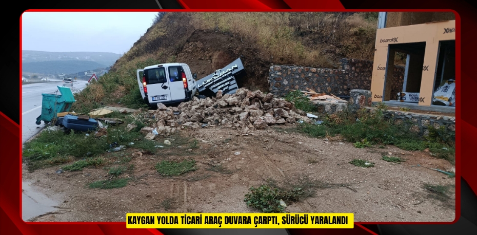 Kaygan yolda ticari araç duvara çarptı, sürücü yaralandı  