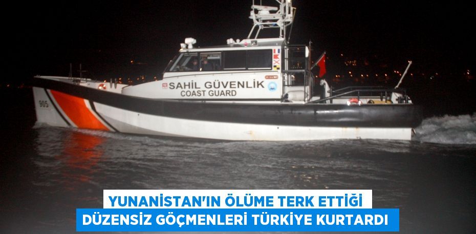 YUNANİSTAN'IN ÖLÜME TERK ETTİĞİ DÜZENSİZ GÖÇMENLERİ TÜRKİYE KURTARDI