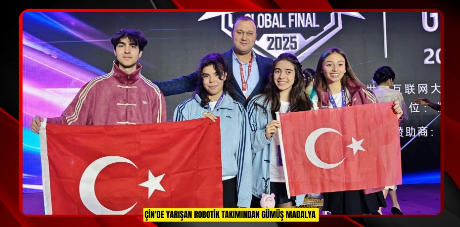 ÇİN'DE YARIŞAN ROBOTİK TAKIMINDAN GÜMÜŞ MADALYA