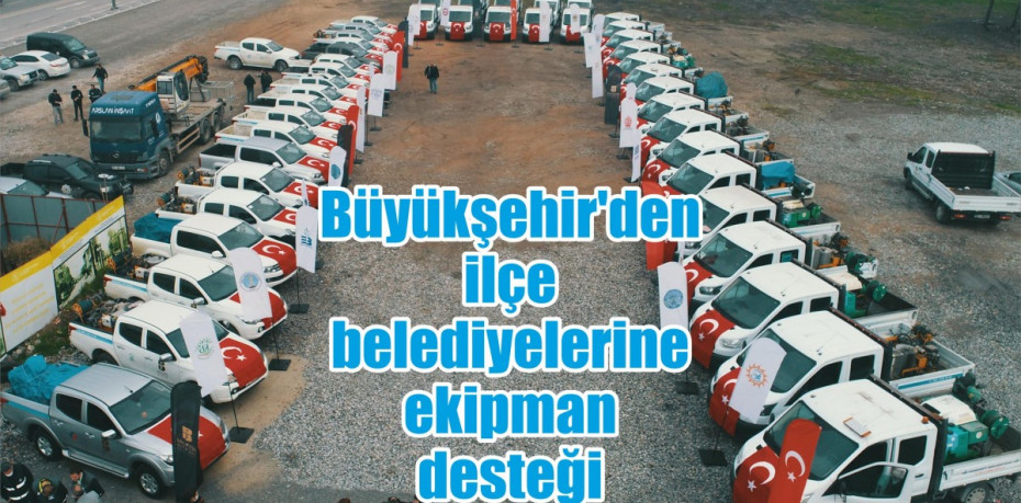 Büyükşehir’den ilçe belediyelerine ekipman desteği