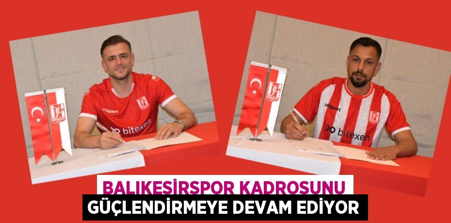 Balıkesirspor kadrosunu güçlendirmeye devam ediyor