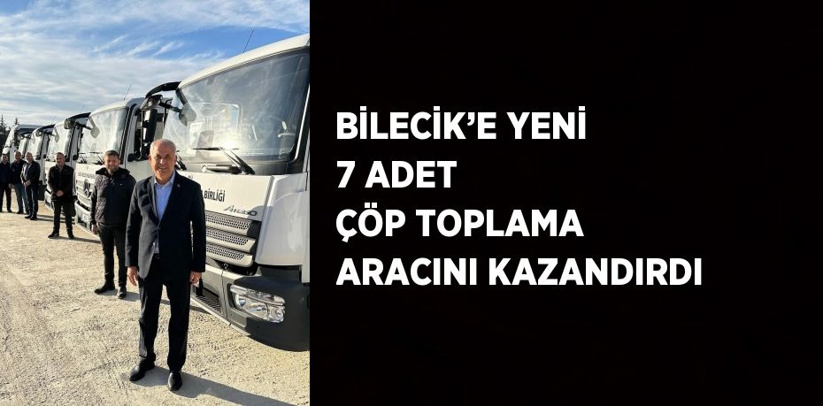 BİLECİK’E YENİ 7 ADET ÇÖP TOPLAMA ARACINI KAZANDIRDI