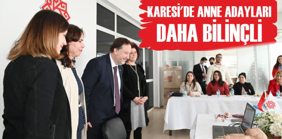 KARESİ’DE ANNE ADAYLARI DAHA BİLİNÇLİ
