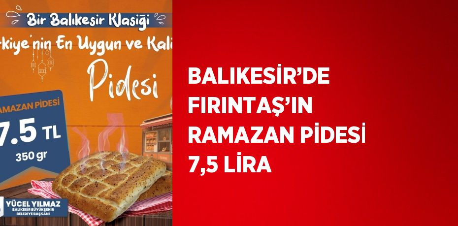 BALIKESİR’DE FIRINTAŞ’IN RAMAZAN PİDESİ 7,5 LİRA