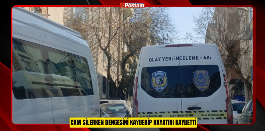 Cam silerken dengesini kaybedip hayatını kaybetti