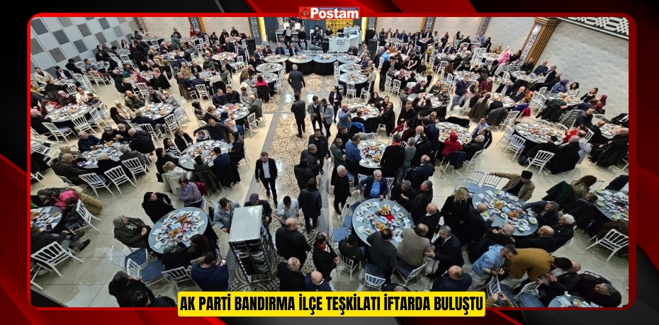AK Parti Bandırma İlçe teşkilatı iftarda buluştu