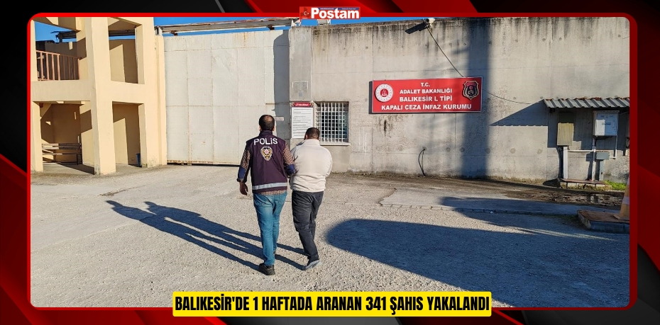 Balıkesir'de 1 haftada aranan 341 şahıs yakalandı