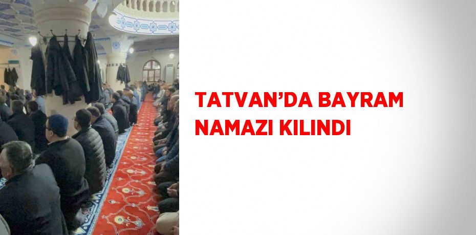 TATVAN’DA BAYRAM NAMAZI KILINDI