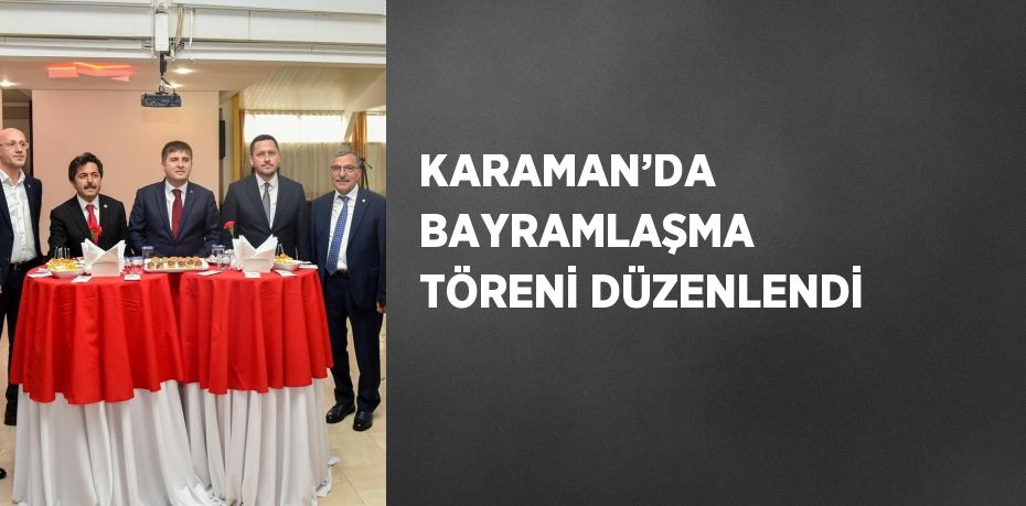 KARAMAN’DA BAYRAMLAŞMA TÖRENİ DÜZENLENDİ