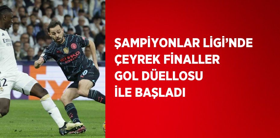 ŞAMPİYONLAR LİGİ’NDE ÇEYREK FİNALLER GOL DÜELLOSU İLE BAŞLADI