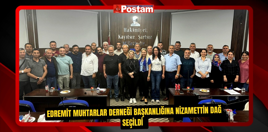 Edremit Muhtarlar Derneği Başkanlığına Nizamettin Dağ seçildi  