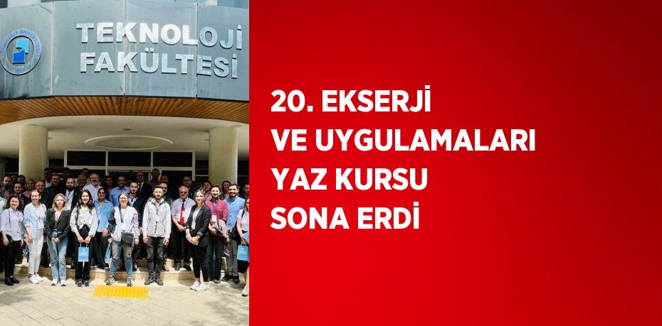 20. EKSERJİ VE UYGULAMALARI YAZ KURSU SONA ERDİ
