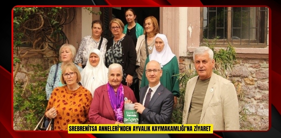 Srebrenitsa Anneleri'nden Ayvalık Kaymakamlığı'na ziyaret