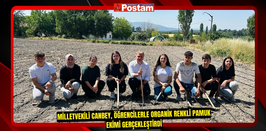 MİLLETVEKİLİ CANBEY, ÖĞRENCİLERLE ORGANİK RENKLİ PAMUK EKİMİ GERÇEKLEŞTİRDİ