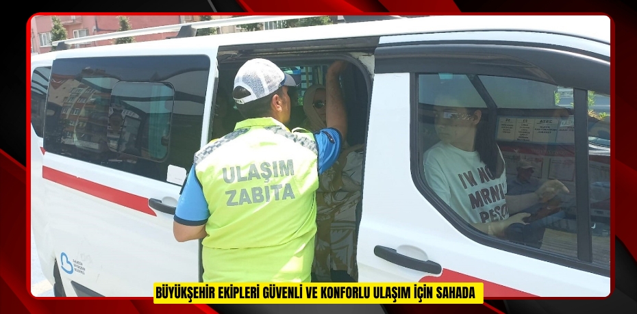 Büyükşehir ekipleri güvenli ve konforlu ulaşım için sahada