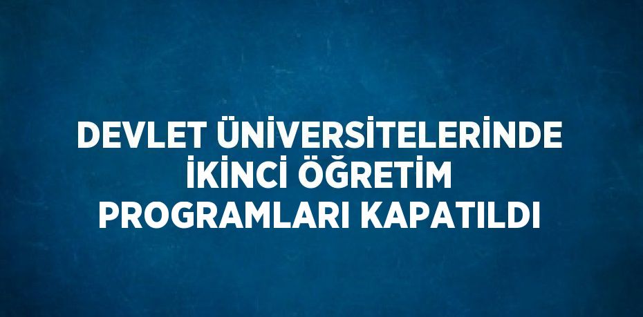 DEVLET ÜNİVERSİTELERİNDE İKİNCİ ÖĞRETİM PROGRAMLARI KAPATILDI