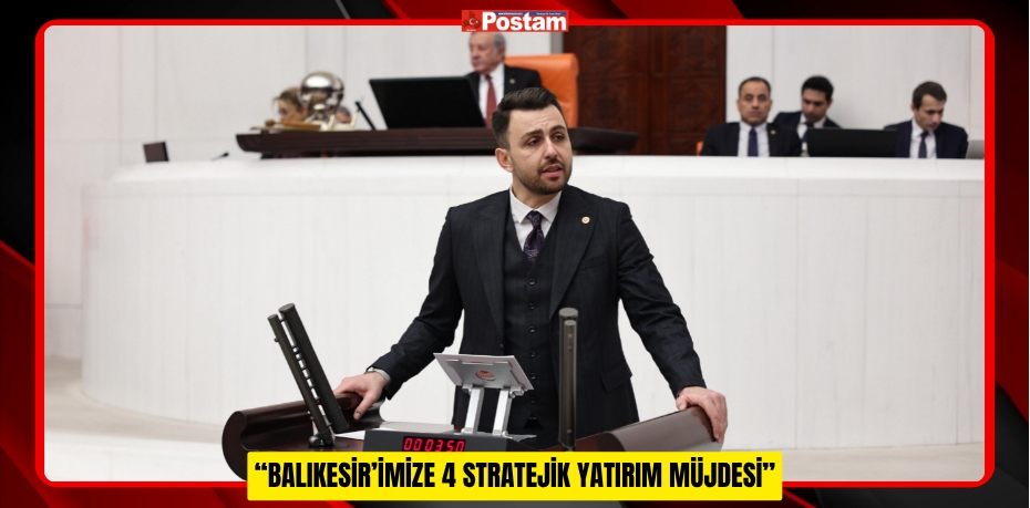 “BALIKESİR’İMİZE 4 STRATEJİK YATIRIM MÜJDESİ”