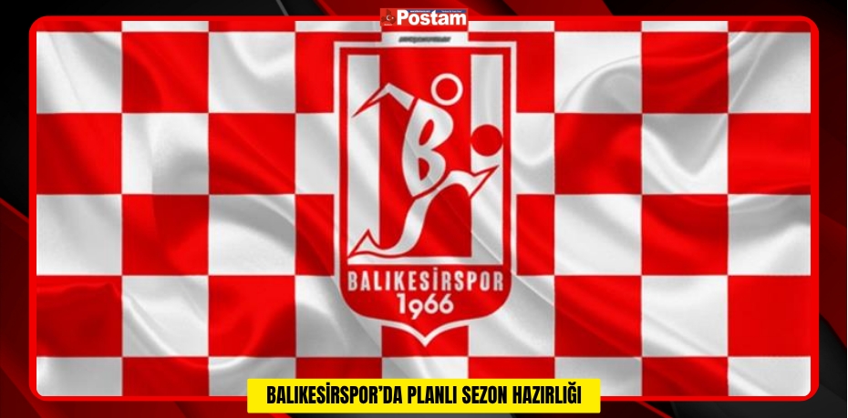 BALIKESİRSPOR’DA PLANLI SEZON HAZIRLIĞI