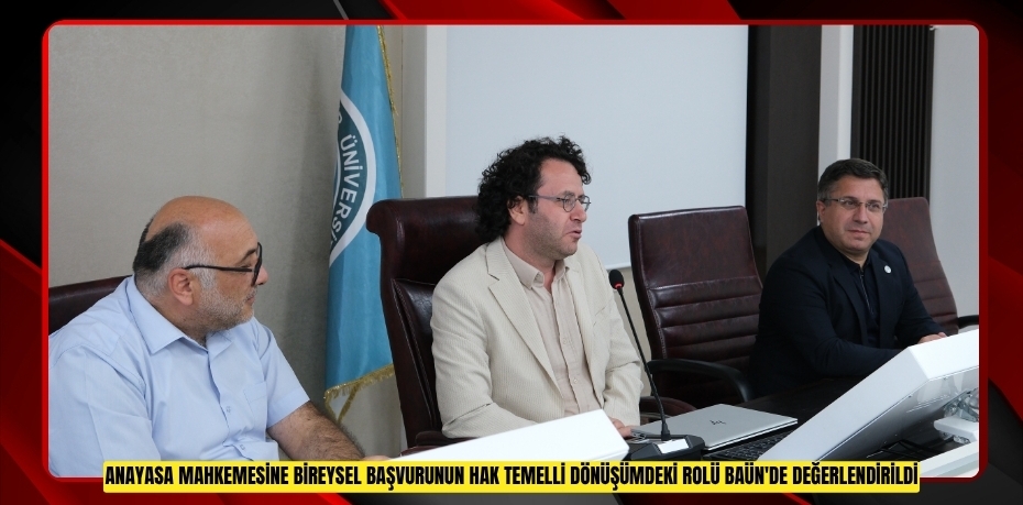 ANAYASA MAHKEMESİNE BİREYSEL BAŞVURUNUN HAK TEMELLİ DÖNÜŞÜMDEKİ ROLÜ BAÜN'DE DEĞERLENDİRİLDİ