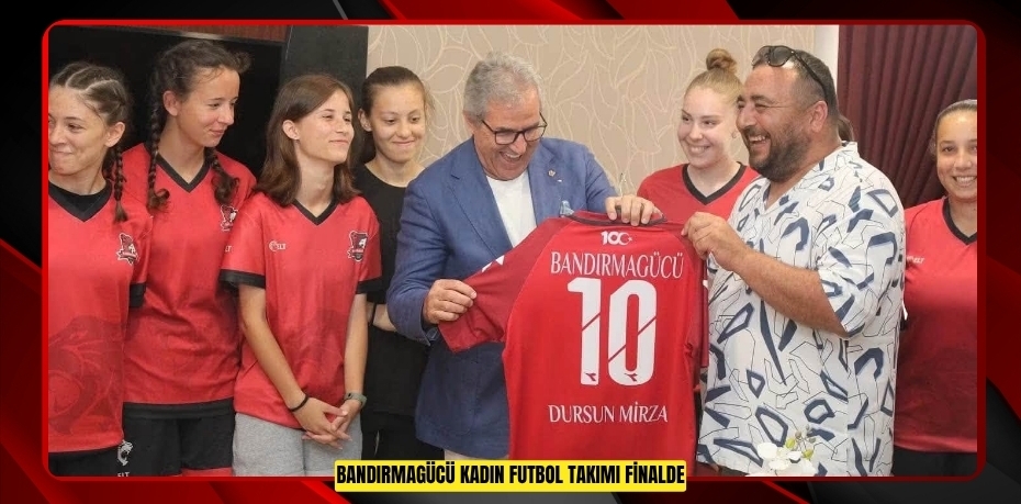 BANDIRMAGÜCÜ KADIN FUTBOL TAKIMI FİNALDE
