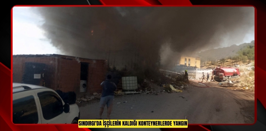 Sındırgı'da işçilerin kaldığı konteynerlerde yangın