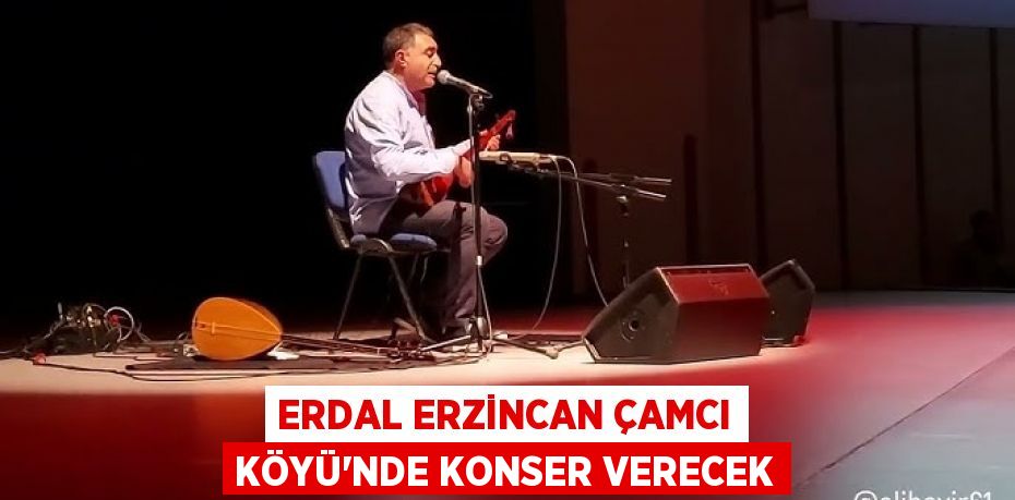 Erdal Erzincan Çamcı Köyü'nde konser verecek