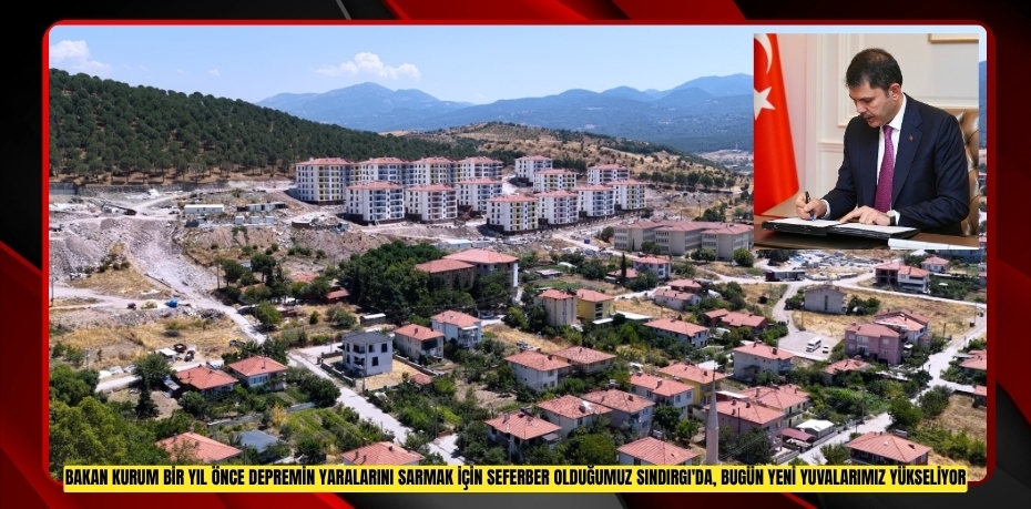 Bakan Kurum: "Bir yıl önce depremin yaralarını sarmak için seferber olduğumuz Sındırgı'da, bugün yeni yuvalarımız yükseliyor"