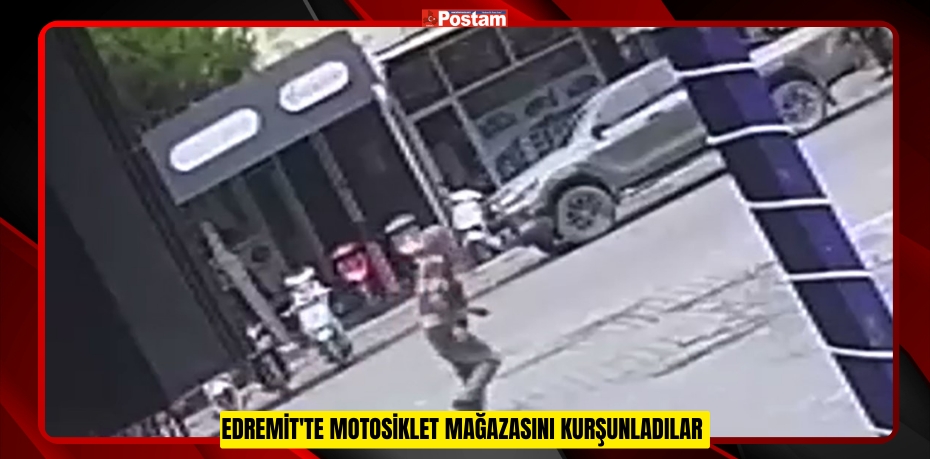 Edremit'te motosiklet mağazasını kurşunladılar