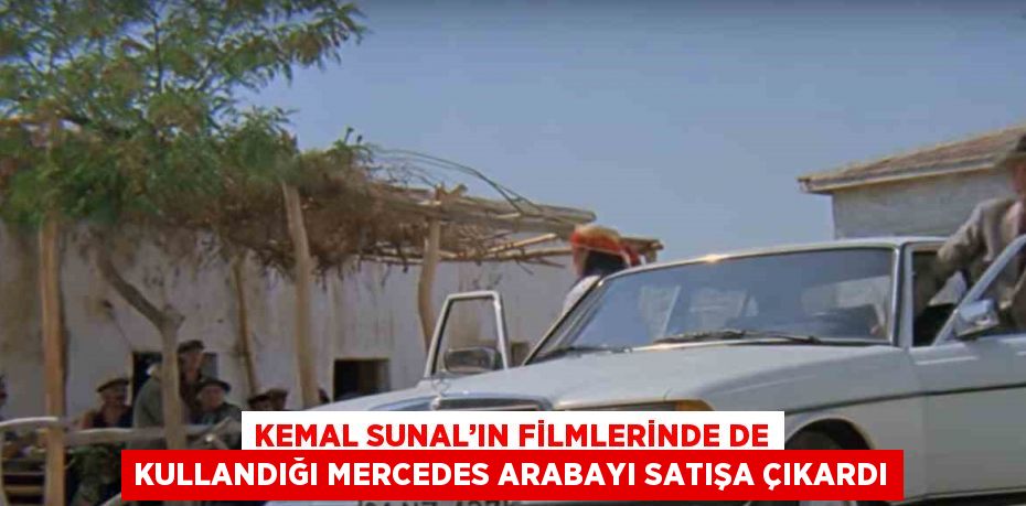 KEMAL SUNAL’IN FİLMLERİNDE DE KULLANDIĞI MERCEDES ARABAYI SATIŞA ÇIKARDI