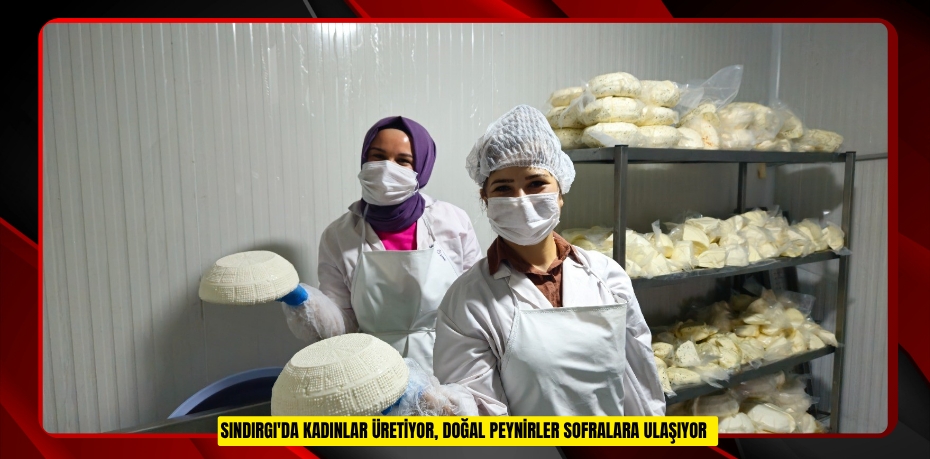 Sındırgı'da kadınlar üretiyor, doğal peynirler sofralara ulaşıyor