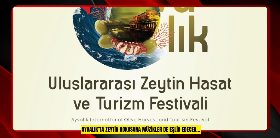 AYVALIK’TA ZEYTİN KOKUSUNA MÜZİKLER DE EŞLİK EDECEK…