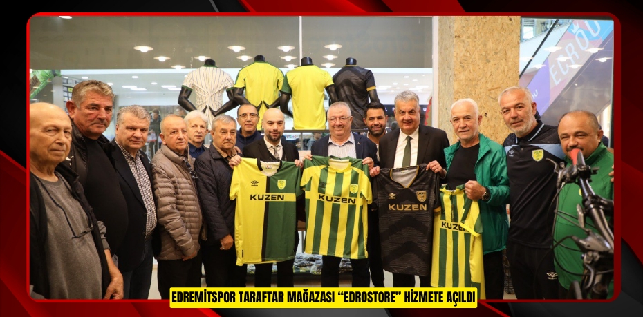 EDREMİTSPOR TARAFTAR MAĞAZASI “EDROSTORE” HİZMETE AÇILDI