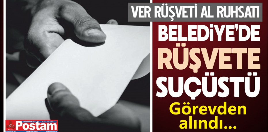 BELEDİYEDE RÜŞVETE SUÇÜSTÜ...