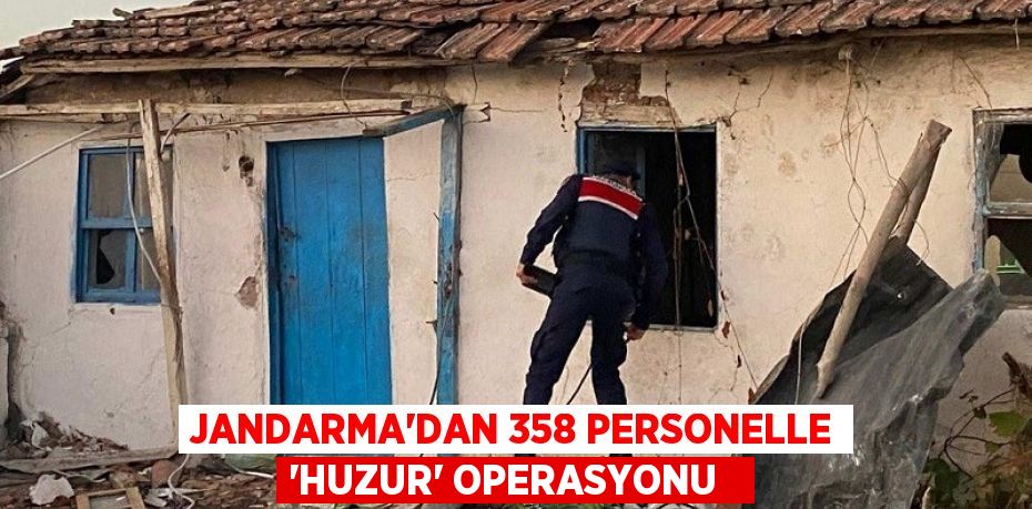 Jandarma'dan 358 personelle 'Huzur' operasyonu  