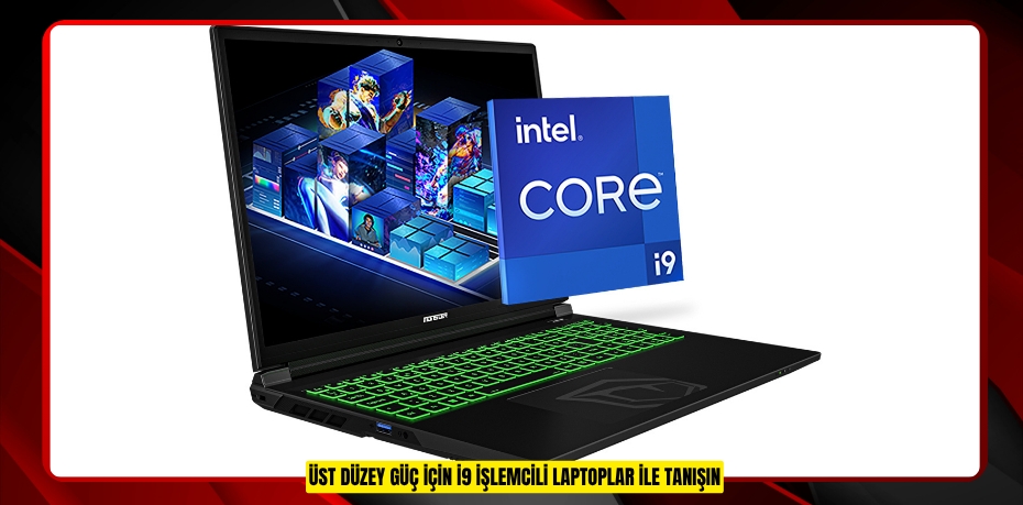 ÜST DÜZEY GÜÇ İÇİN İ9 İŞLEMCİLİ LAPTOPLAR İLE TANIŞIN