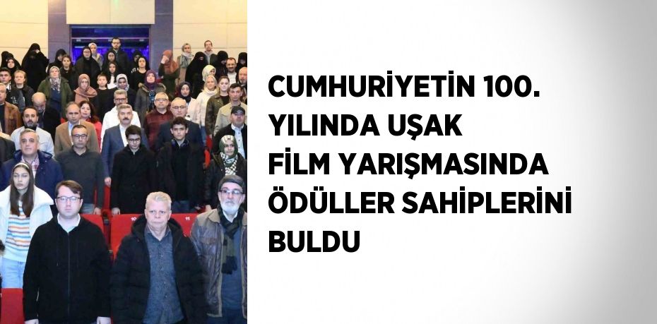 CUMHURİYETİN 100. YILINDA UŞAK FİLM YARIŞMASINDA ÖDÜLLER SAHİPLERİNİ BULDU