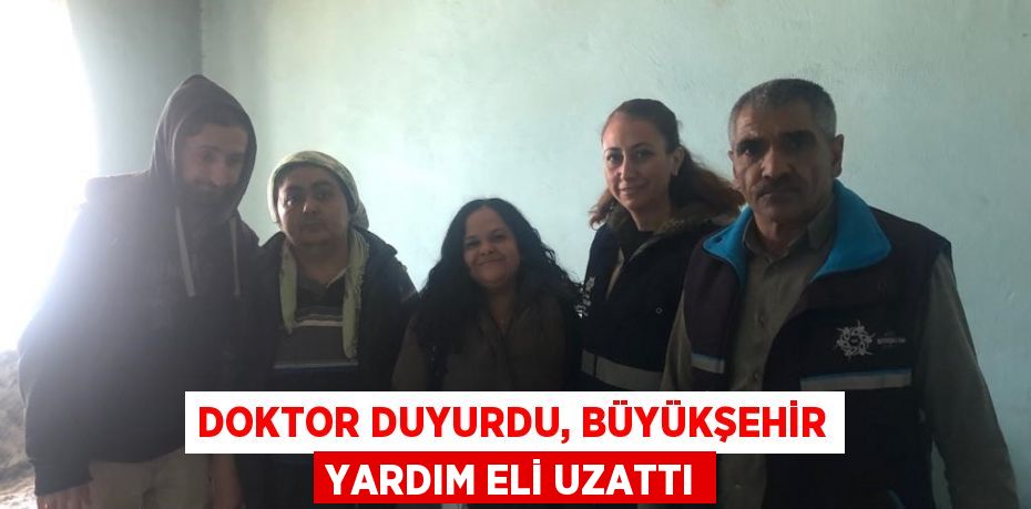 DOKTOR DUYURDU, BÜYÜKŞEHİR YARDIM ELİ UZATTI