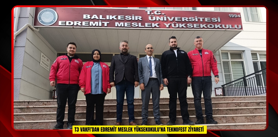 T3 Vakfı’dan Edremit Meslek Yüksekokulu'na TEKNOFEST ziyareti