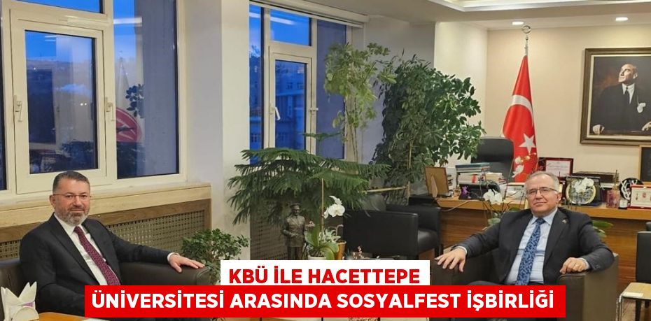 KBÜ İLE HACETTEPE ÜNİVERSİTESİ ARASINDA SOSYALFEST İŞBİRLİĞİ