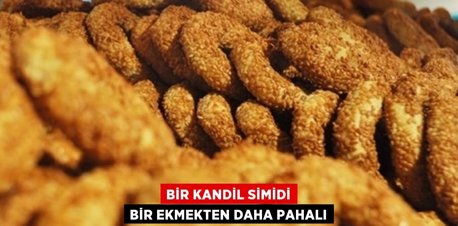 BİR KANDİL SİMİDİ BİR EKMEKTEN DAHA PAHALI