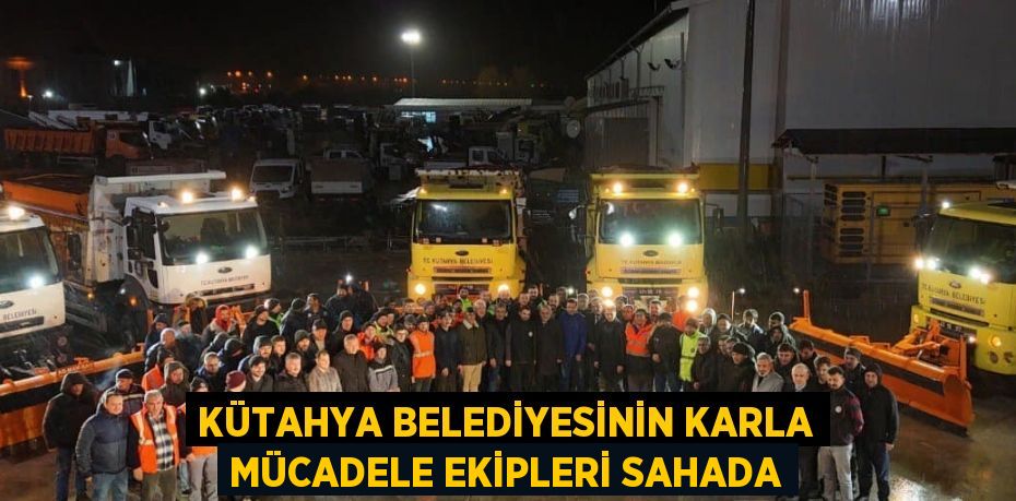 KÜTAHYA BELEDİYESİNİN KARLA MÜCADELE EKİPLERİ SAHADA