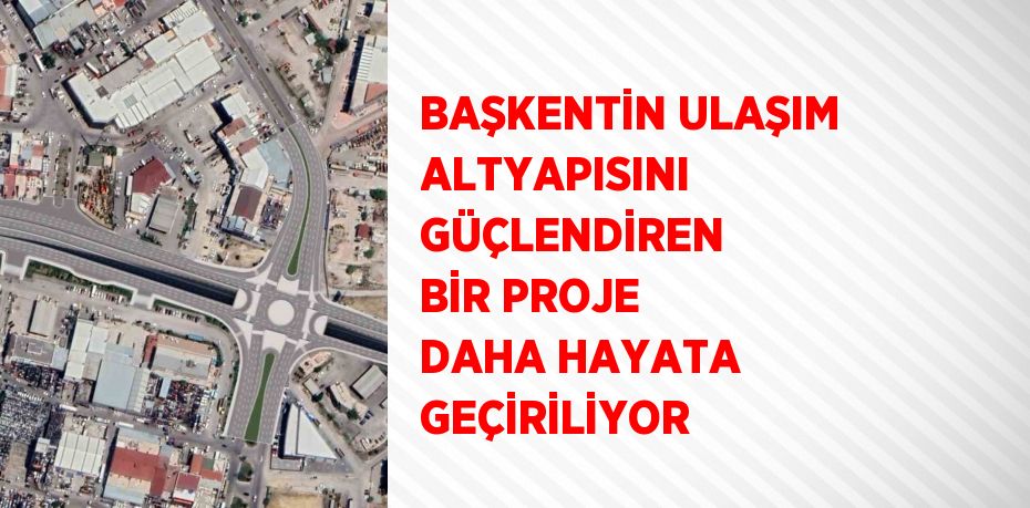 BAŞKENTİN ULAŞIM ALTYAPISINI GÜÇLENDİREN BİR PROJE DAHA HAYATA GEÇİRİLİYOR