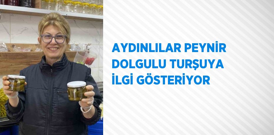 AYDINLILAR PEYNİR DOLGULU TURŞUYA İLGİ GÖSTERİYOR