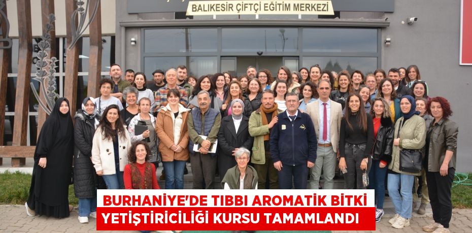 Burhaniye'de Tıbbı Aromatik Bitki Yetiştiriciliği Kursu tamamlandı