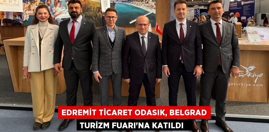 Edremit Ticaret Odasık, Belgrad Turizm Fuarı’na katıldı