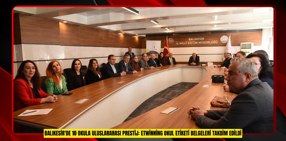 BALIKESİR'DE 10 OKULA ULUSLARARASI PRESTİJ: ETWİNNİNG OKUL ETİKETİ BELGELERİ TAKDİM EDİLDİ