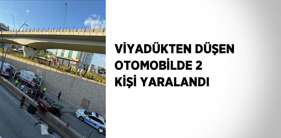 VİYADÜKTEN DÜŞEN OTOMOBİLDE 2 KİŞİ YARALANDI