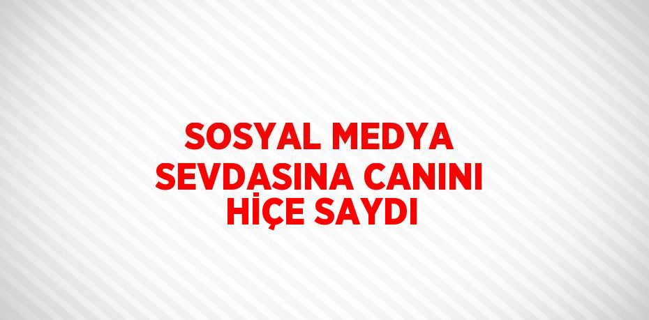 SOSYAL MEDYA SEVDASINA CANINI HİÇE SAYDI