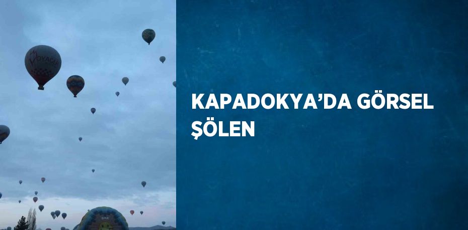 KAPADOKYA’DA GÖRSEL ŞÖLEN