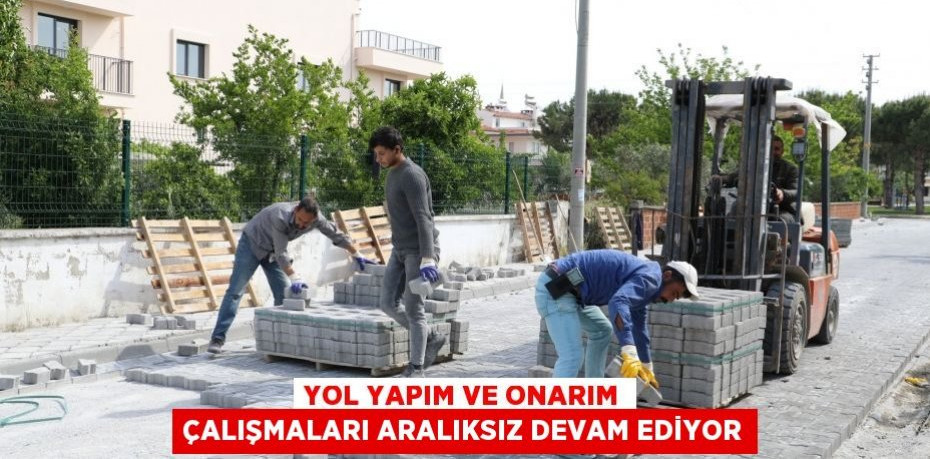 YOL YAPIM VE ONARIM ÇALIŞMALARI ARALIKSIZ DEVAM EDİYOR